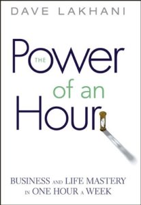 Power of An Hour: Business and Life Mastery in One Hour A Week